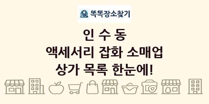 인수동 액세서리 잡화 소매업 상가 목록 및 정보