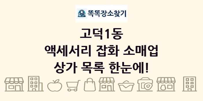 고덕1동 액세서리 잡화 소매업 상가 목록 및 정보
