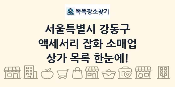 서울특별시 강동구 액세서리 잡화 소매업 상가 목록 및 정보
