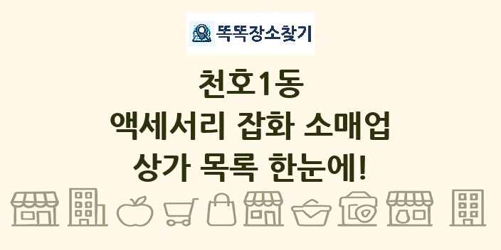 천호1동 액세서리 잡화 소매업 상가 목록 및 정보