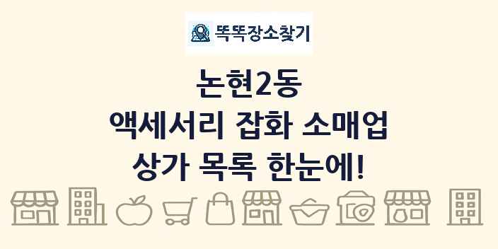 논현2동 액세서리 잡화 소매업 상가 목록 및 정보