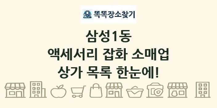 삼성1동 액세서리 잡화 소매업 상가 목록 및 정보