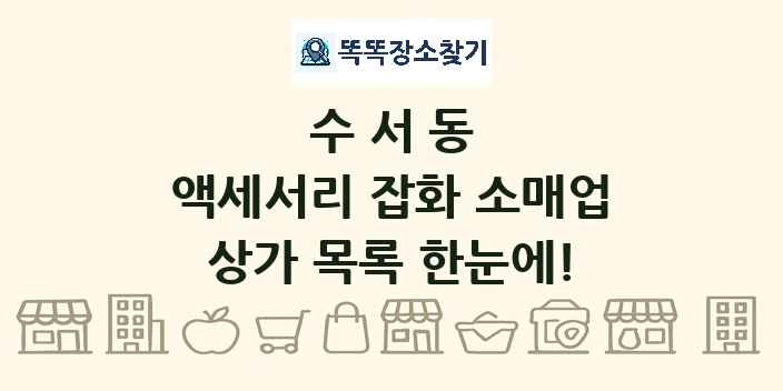 수서동 액세서리 잡화 소매업 상가 목록 및 정보