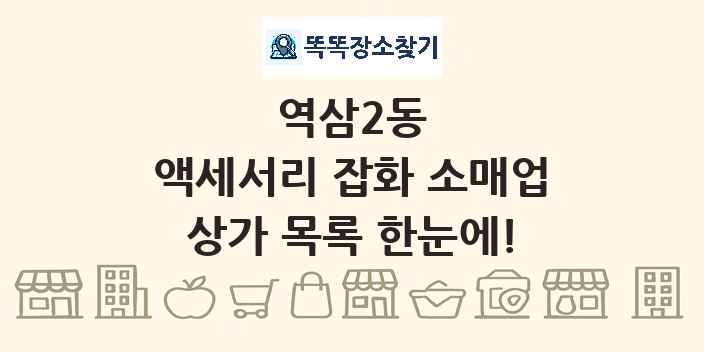 역삼2동 액세서리 잡화 소매업 상가 목록 및 정보