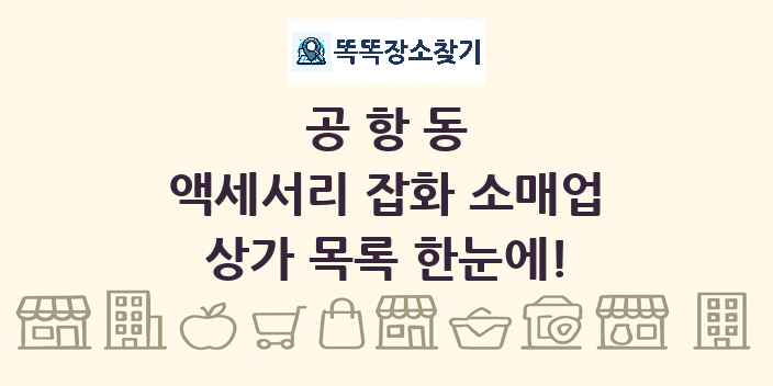 공항동 액세서리 잡화 소매업 상가 목록 및 정보