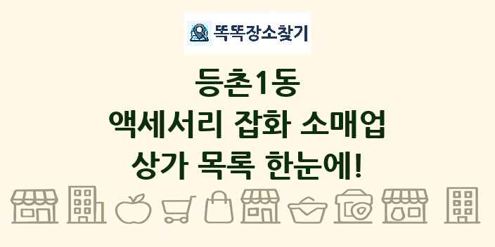 등촌1동 액세서리 잡화 소매업 상가 목록 및 정보