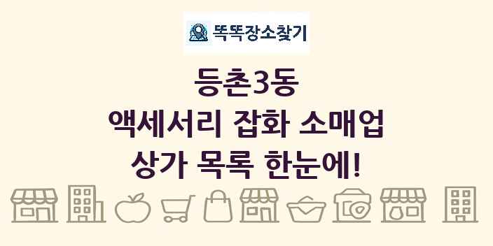 등촌3동 액세서리 잡화 소매업 상가 목록 및 정보
