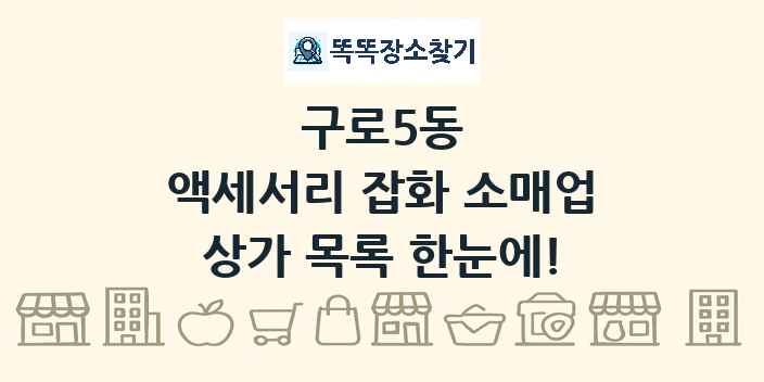 구로5동 액세서리 잡화 소매업 상가 목록 및 정보