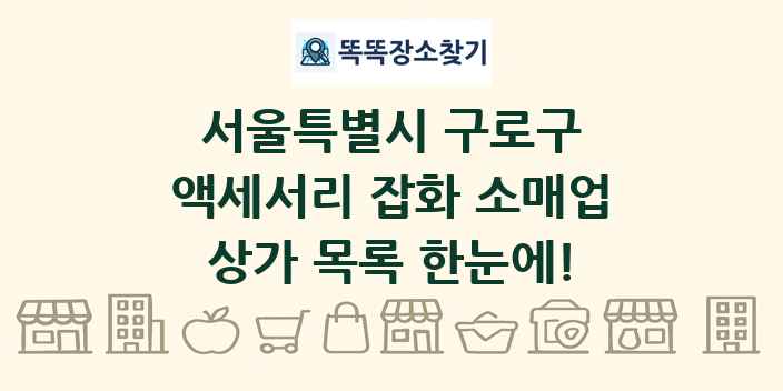 서울특별시 구로구 액세서리 잡화 소매업 상가 목록 및 정보