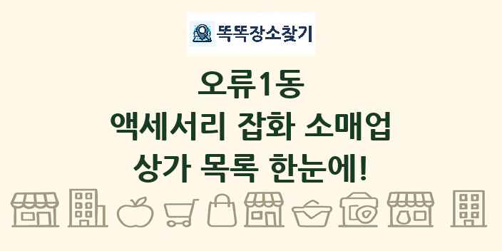 오류1동 액세서리 잡화 소매업 상가 목록 및 정보