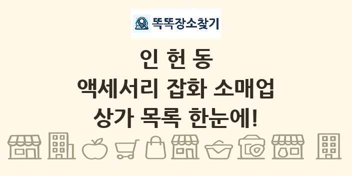 인헌동 액세서리 잡화 소매업 상가 목록 및 정보