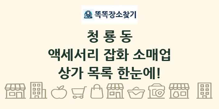 청룡동 액세서리 잡화 소매업 상가 목록 및 정보