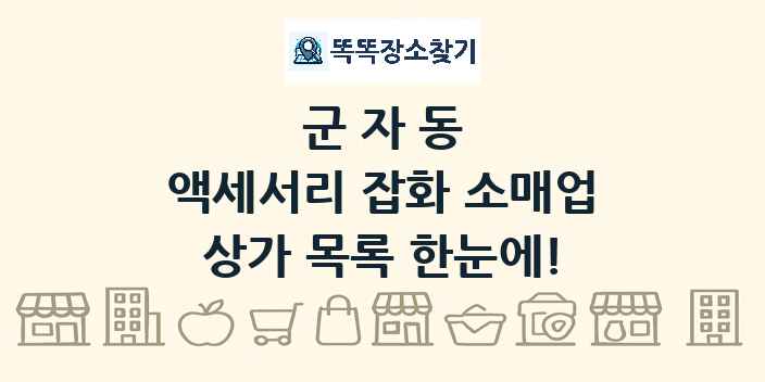 군자동 액세서리 잡화 소매업 상가 목록 및 정보