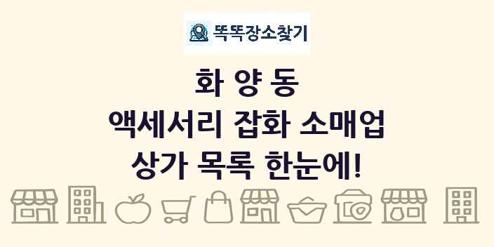 화양동 액세서리 잡화 소매업 상가 목록 및 정보