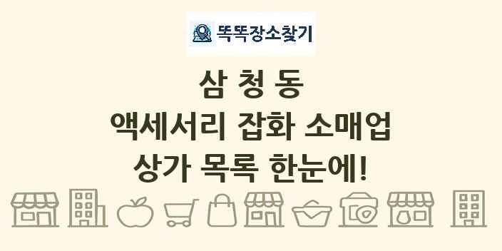 삼청동 액세서리 잡화 소매업 상가 목록 및 정보