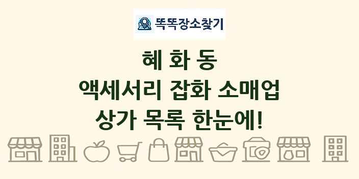 혜화동 액세서리 잡화 소매업 상가 목록 및 정보
