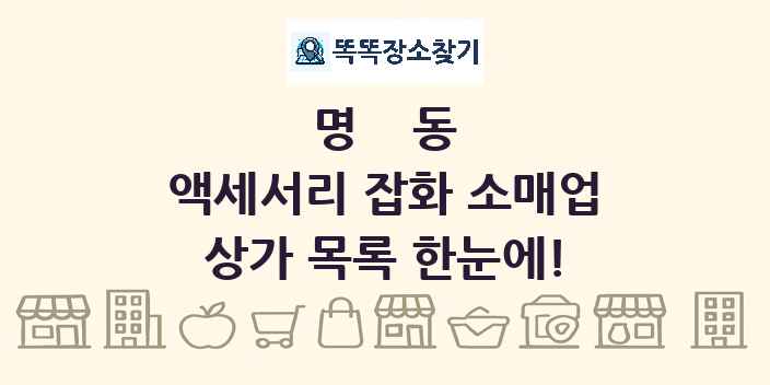 명동 액세서리 잡화 소매업 상가 목록 및 정보