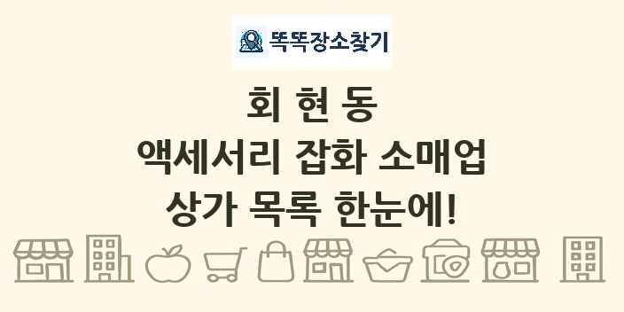 회현동 액세서리 잡화 소매업 상가 목록 및 정보