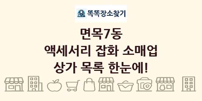 면목7동 액세서리 잡화 소매업 상가 목록 및 정보