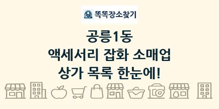 공릉1동 액세서리 잡화 소매업 상가 목록 및 정보