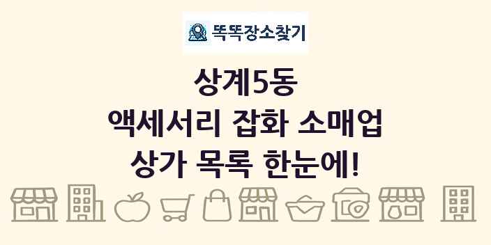 상계5동 액세서리 잡화 소매업 상가 목록 및 정보
