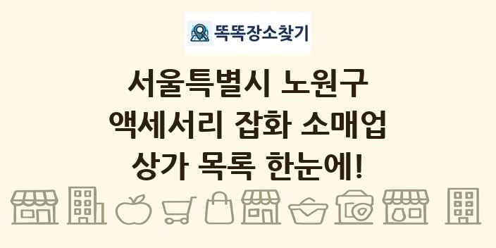 서울특별시 노원구 액세서리 잡화 소매업 상가 목록 및 정보