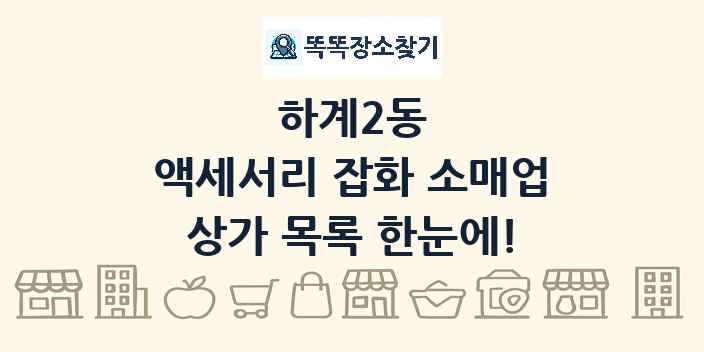 하계2동 액세서리 잡화 소매업 상가 목록 및 정보