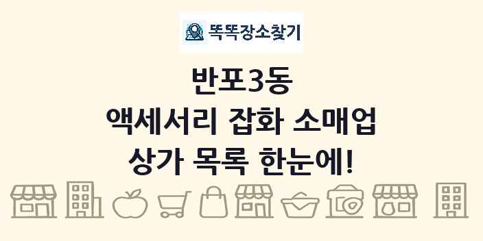 반포3동 액세서리 잡화 소매업 상가 목록 및 정보