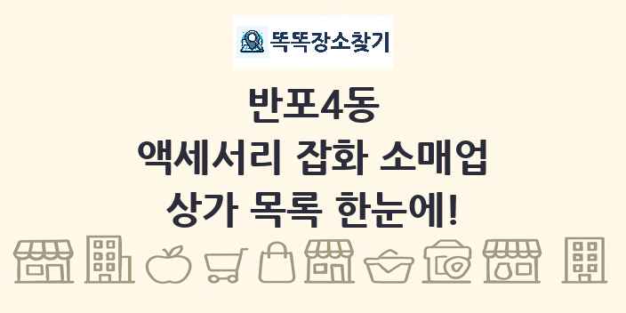 반포4동 액세서리 잡화 소매업 상가 목록 및 정보