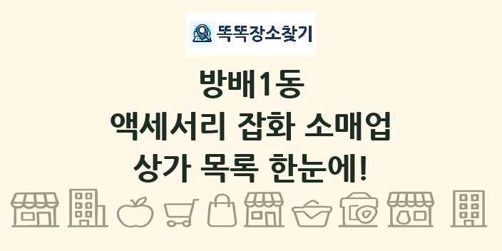 방배1동 액세서리 잡화 소매업 상가 목록 및 정보