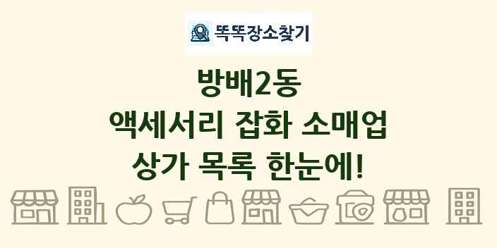 방배2동 액세서리 잡화 소매업 상가 목록 및 정보