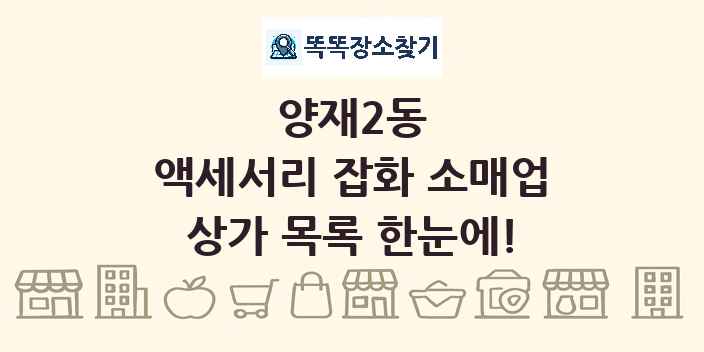 양재2동 액세서리 잡화 소매업 상가 목록 및 정보
