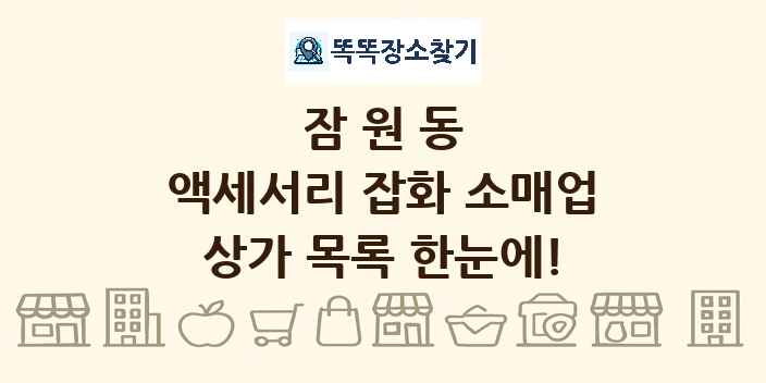 잠원동 액세서리 잡화 소매업 상가 목록 및 정보
