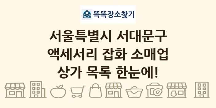 서울특별시 서대문구 액세서리 잡화 소매업 상가 목록 및 정보