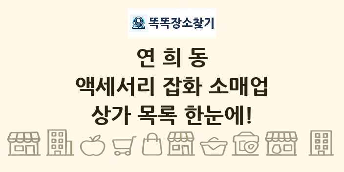 연희동 액세서리 잡화 소매업 상가 목록 및 정보