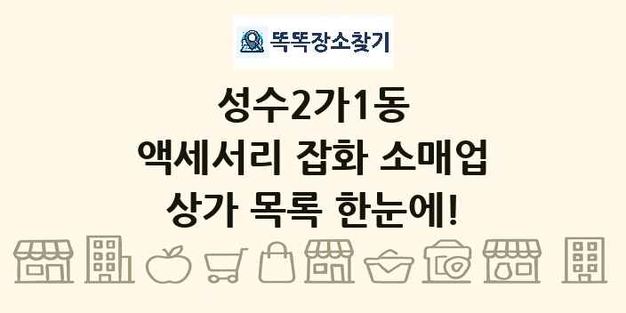 성수2가1동 액세서리 잡화 소매업 상가 목록 및 정보