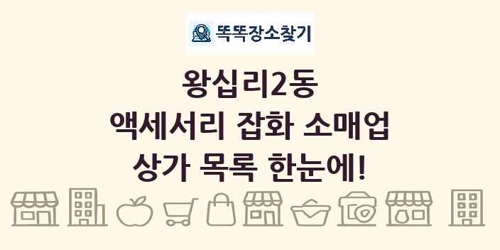 왕십리2동 액세서리 잡화 소매업 상가 목록 및 정보