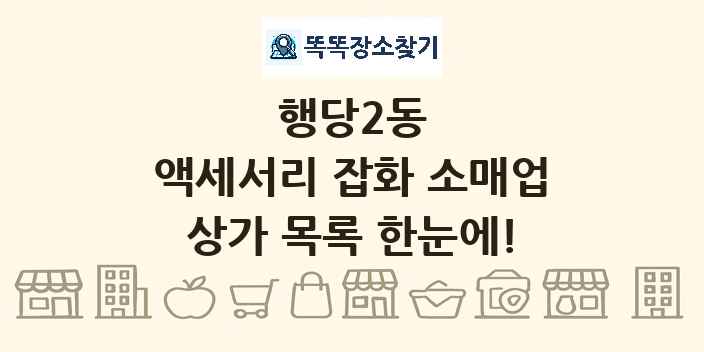 행당2동 액세서리 잡화 소매업 상가 목록 및 정보