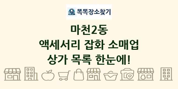 마천2동 액세서리 잡화 소매업 상가 목록 및 정보