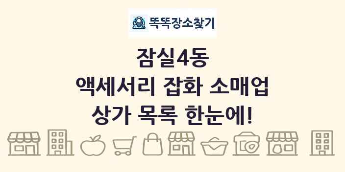 잠실4동 액세서리 잡화 소매업 상가 목록 및 정보