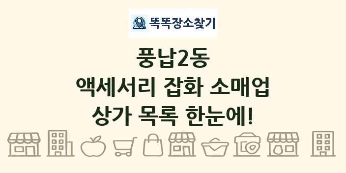 풍납2동 액세서리 잡화 소매업 상가 목록 및 정보