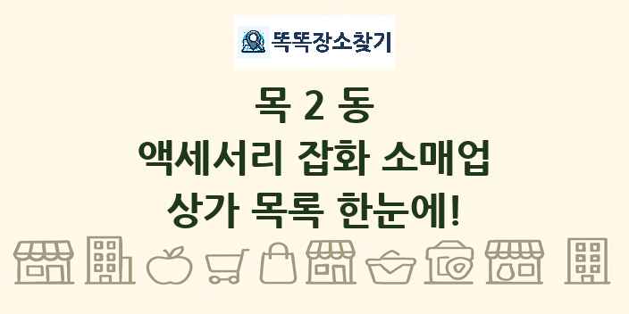 목2동 액세서리 잡화 소매업 상가 목록 및 정보
