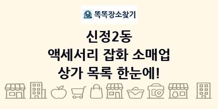 신정2동 액세서리 잡화 소매업 상가 목록 및 정보