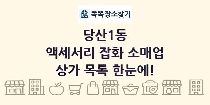 당산1동 액세서리 잡화 소매업 상가 목록 및 정보