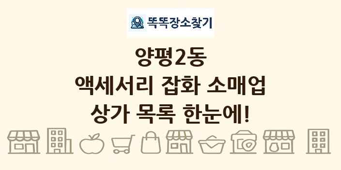 양평2동 액세서리 잡화 소매업 상가 목록 및 정보