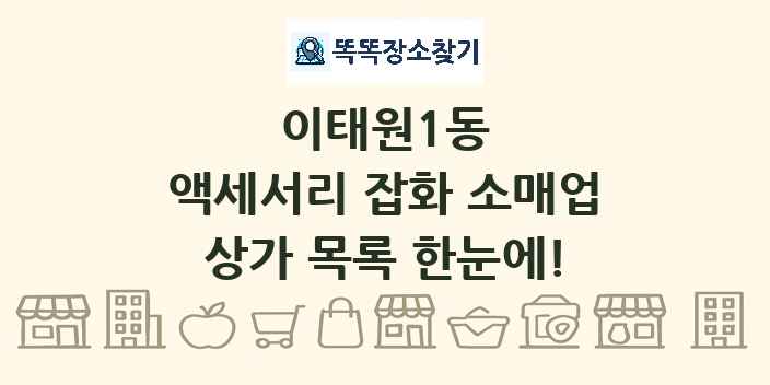 이태원1동 액세서리 잡화 소매업 상가 목록 및 정보