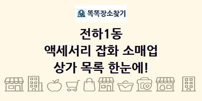 전하1동 액세서리 잡화 소매업 상가 목록 및 정보
