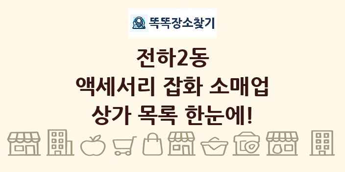 전하2동 액세서리 잡화 소매업 상가 목록 및 정보