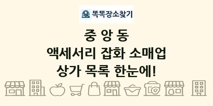 중앙동 액세서리 잡화 소매업 상가 목록 및 정보