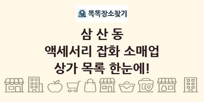 삼산동 액세서리 잡화 소매업 상가 목록 및 정보